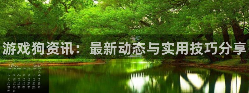 杜邦娱乐平台官网客服电话：游戏狗资讯：最新动态与实用技巧分享