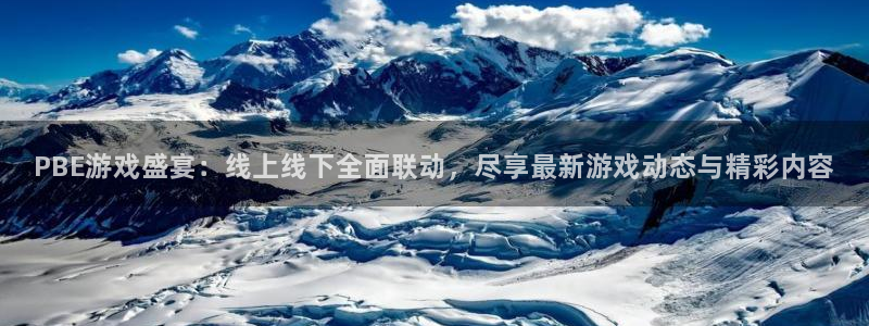 手机版杜邦娱乐客户端下载：PBE游戏盛宴：线上线下全面联动，