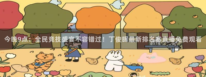 五星体育今天节目表：今晚9点：全民竞技盛宴不容错过！丁俊晖最新排名赛直播免费观看